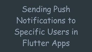 Sending Push Notifications to Specific Users in Flutter Apps
