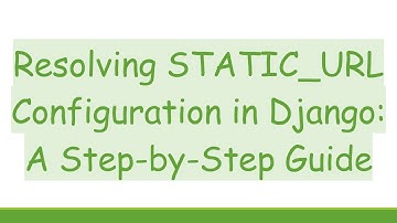 Resolving STATIC_URL Configuration in Django: A Step-by-Step Guide