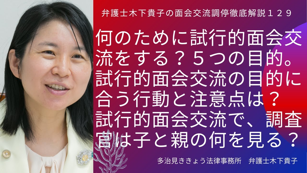 なぜ試行的面会交流をするの？試行的面会交流５つの目的。試行的面会交流で調査官は同居親・別居親・子どもの何を見ている？試行的面会交流で評価される言動と注意点は？～弁護士木下貴子の面会交流調停解説129