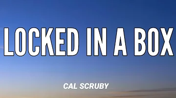 CAL SCRUBY - LOCKED IN A BOX ( LYRICS )