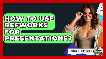 How To Use RefWorks For Presentations? - Ultimate Study Hacks