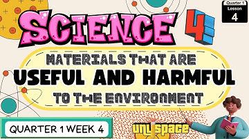 SCIENCE 4 | MATERIALS THAT ARE USEFUL AND HARMFUL TO THE ENVIRONMENT | Quarter 1 Week 4