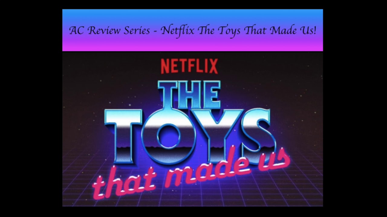 AC Review Series Netflix The Toys That Made Us! YouTube