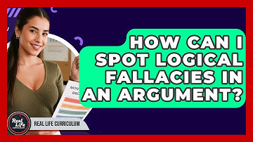 How Can I Spot Logical Fallacies In An Argument? - Real Life Curriculum