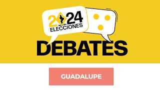 DEBATES 2024 | Guadalupe | 11 de mayo