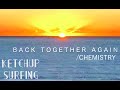 BACK TOGETHER AGAIN / CHEMISTRY by Yuki(Ketchup Surfing)