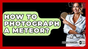 How To Photograph A Meteor? - Physics Frontier