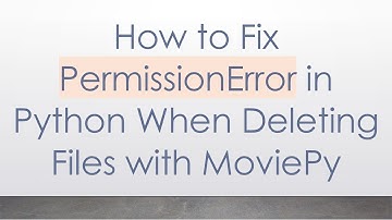 How to Fix PermissionError in Python When Deleting Files with MoviePy