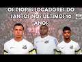 Top 10  piores jogadores que jogaram no santos nos ltimos 10 anos