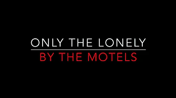 THE MOTELS - ONLY THE LONELY (1982) LYRICS