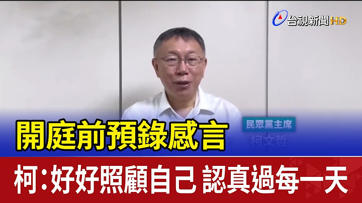 開庭前預錄感言 柯：好好照顧自己 認真過每一天