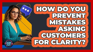 How do you prevent mistakes asking customers for clarity?