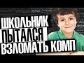 ШКОЛЬНИК ПЫТАЛСЯ ВЗЛОМАТЬ МОЙ КОМП.. но обоср@лся