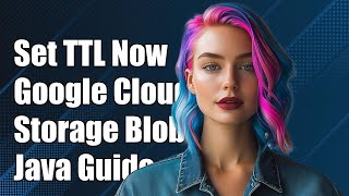 Setting TTL on Google Cloud Storage Blobs with Java: A Step-by-Step Guide