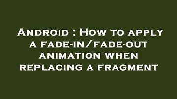 Android : How to apply a fade-in/fade-out animation when replacing a fragment