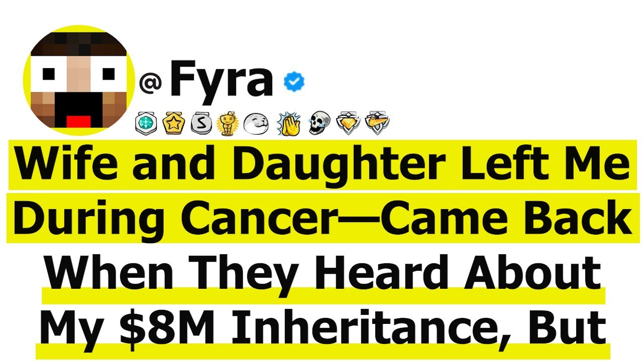 Wife and Daughter Left Me During Cancer—Came Back When They Heard About My $8M Inheritance, But