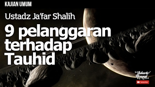 Kajian Islam : 9 Pelanggaran Terhadap Tauhid - Ustadz Ja'far Shalih