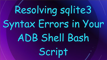 Resolving sqlite3 Syntax Errors in Your ADB Shell Bash Script