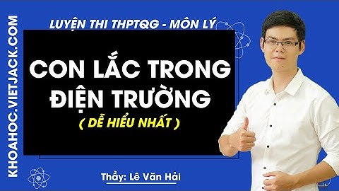 Con lắc trong điện trường - Lý 12 - Thầy Lê Văn Hải 2020 (DỄ HIỂU NHẤT)