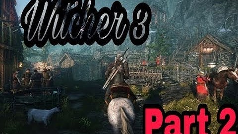 The Witcher 3 : Wild Hunt - Game Of The Year Edition Gameplay Walkthrough Part - 2