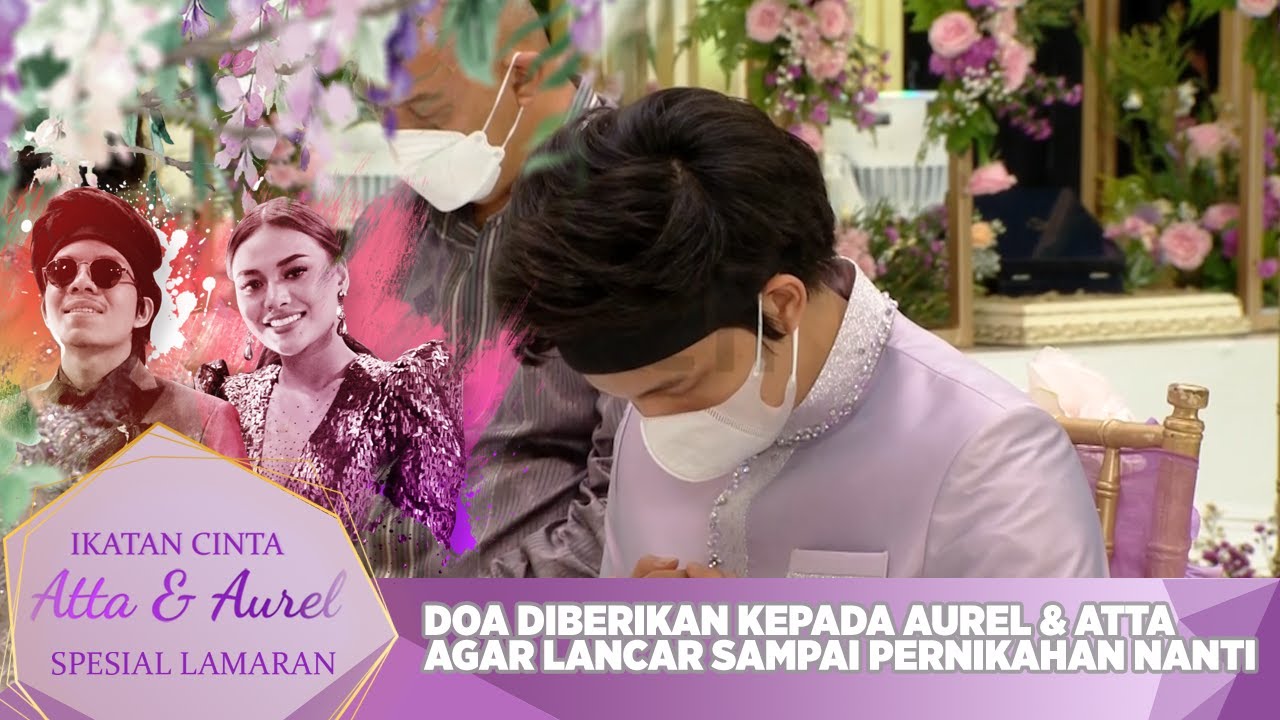 Doa Diberikan Kepada Aurel & Atta Agar Lancar Saat Pernikahan - IKATAN CINTA ATTA & AUREL LAMARAN