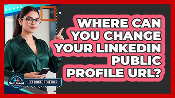 Where Can You Change Your LinkedIn Public Profile URL? - Get Linked Together
