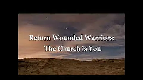 Return Home Wounded Warriors: The Church is You