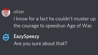 He was convinced that I couldn't speedrun Age of War so I got world record