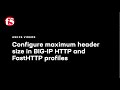Configure maximum header size in BIG-IP HTTP and FastHTTP profiles