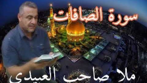 سورة الصافات كاملة =هديتى الى ارواح امواتكم اخوانى واخواتى الاطهار =ملا صاحب العبيدى