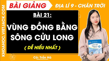 Địa lí 9 Bài 21: Vùng Đồng bằng sông Cửu Long | Chân trời sáng tạo (HAY NHẤT)