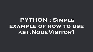 PYTHON : Simple example of how to use ast.NodeVisitor?