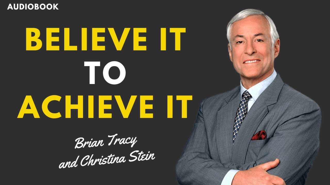 BELIEVE IT TO ACHIEVE IT - BRIAN TRACY and CHRISTINA STEIN - AUDIOBOOK ...
