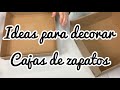 2 ideas para decorar cajas de zapatos