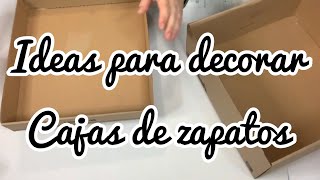 2 ideas para decorar cajas de zapatos