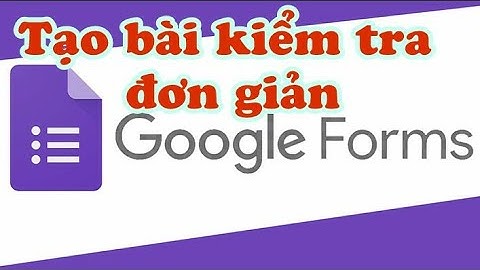 Tạo đề kiểm tra đơn giản bằng Google form/ Hồng Hạnh