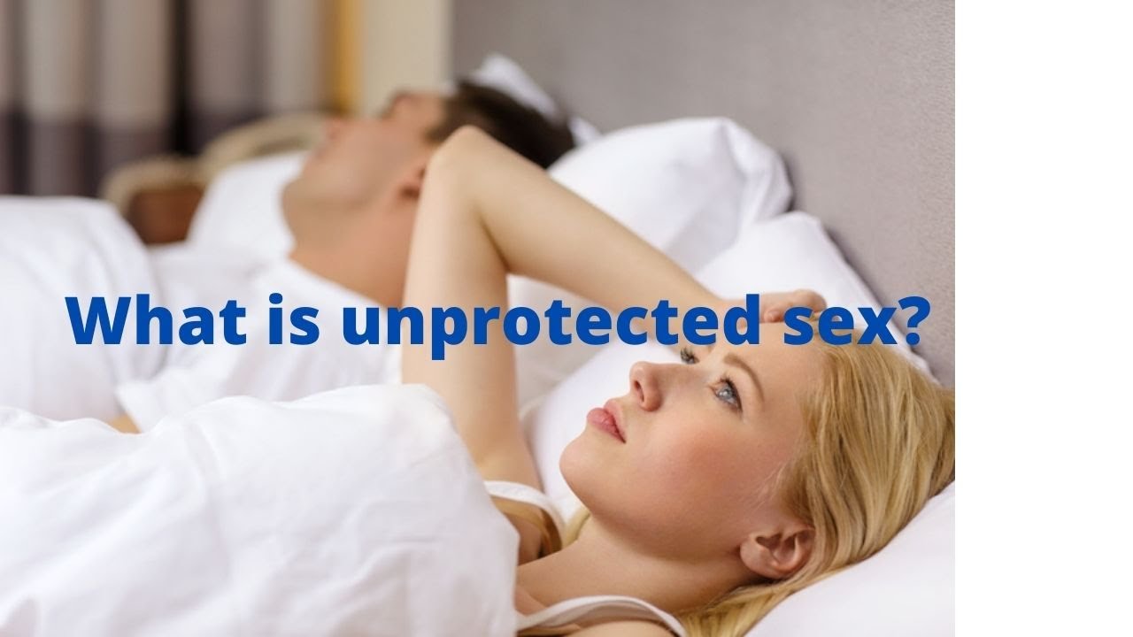 What Is Unprotected Sex Youtube