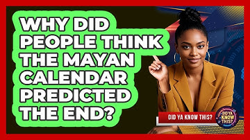 Why Did People Think The Mayan Calendar Predicted The End? - Did Ya Know This