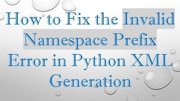 How to Fix the Invalid Namespace Prefix Error in Python XML Generation