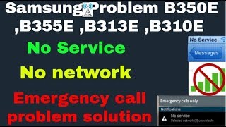 Samsung B350E ,B355E ,B313E ,B310E  No Service , No network, Emergency call problem solution
