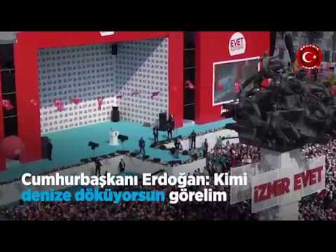 Cumhurbaşkanı Erdoğan Izmir'de : Kimi Denize Döküyorsun Görelim