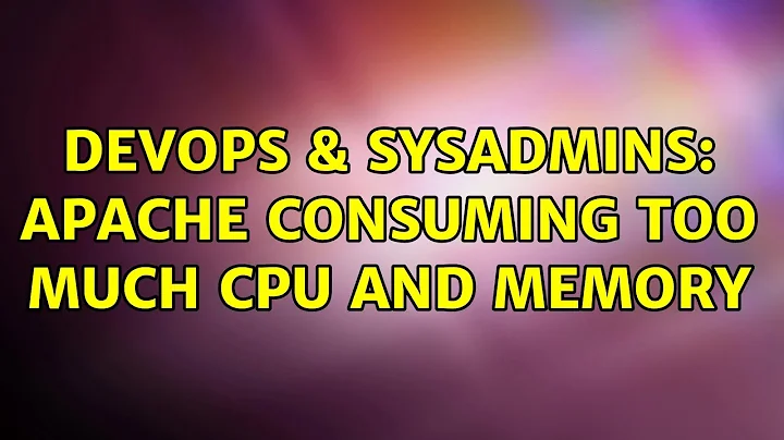 DevOps & SysAdmins: Apache consuming too much CPU and memory (2 Solutions!!)