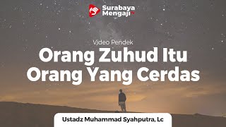Orang Zuhud Adalah Orang Yang Cerdas - Ustadz Muhammad Syahputra, Lc