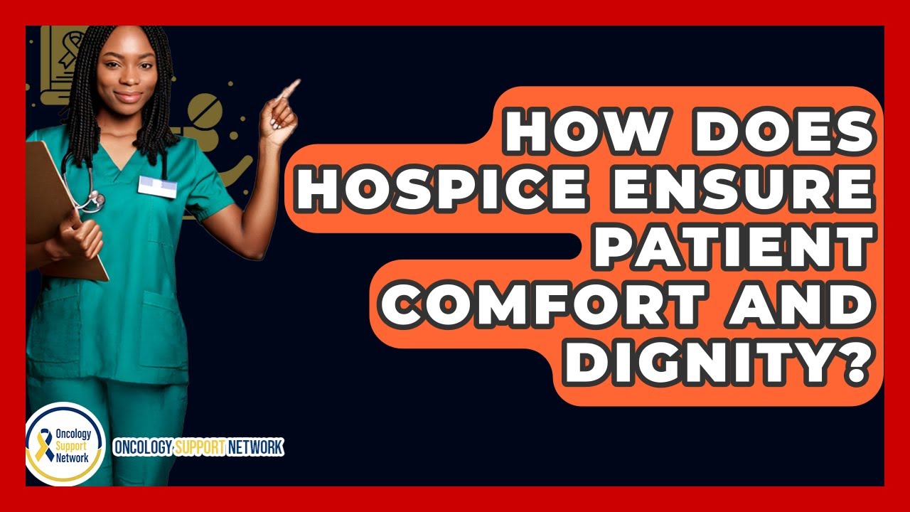 How Does Hospice Ensure Patient Comfort And Dignity? - Oncology Support Network