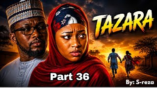 TAZARA Part 36 | Hausa Novel Mai Taba Zuciya Kan Rayuwar Marayu