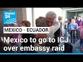 Mexico to take Ecuador embassy raid to international court • FRANCE 24 English