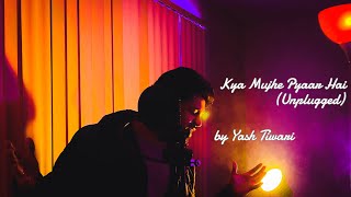 Kya Mujhe Pyaar Hai - Unplugged Cover | Yash Tiwari | Woh Lamhe | KK