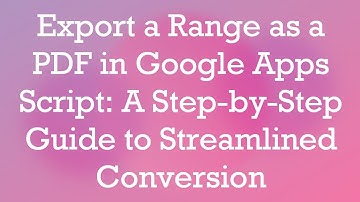 Export a Range as a PDF in Google Apps Script: A Step-by-Step Guide to Streamlined Conversion