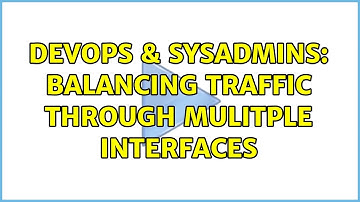 DevOps & SysAdmins: Balancing traffic through mulitple interfaces (2 Solutions!!)