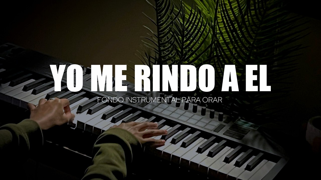 MUSICA INSTRUMENTAL PARA ORAR - YO ME RINDO A EL - PIANO INSTRUMENTAL PARA ORAR